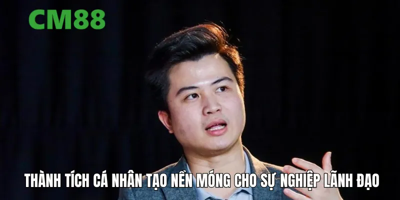 Thành tích cá nhân tạo nền móng cho sự nghiệp lãnh đạo